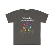 What That Heart Do Tho? Unisex T-shirt