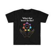 What That Heart Do Tho? Unisex T-shirt