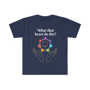 What That Heart Do Tho? Unisex T-shirt